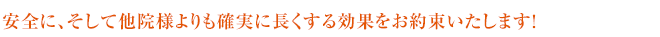 安全に、そして他院様よりも確実に長くする効果をお約束いたします!